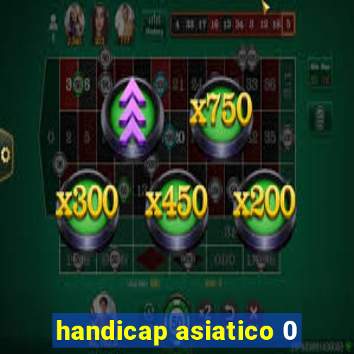 handicap asiatico 0